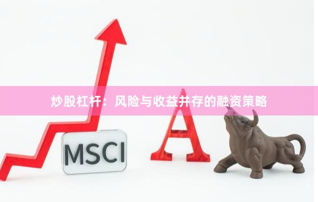 炒股杠杆：风险与收益并存的融资策略