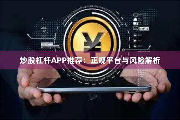 炒股杠杆APP推荐：正规平台与风险解析
