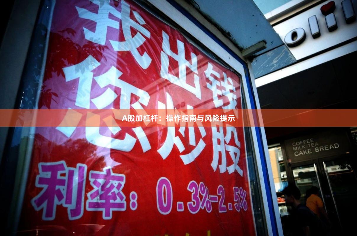 A股加杠杆：操作指南与风险提示