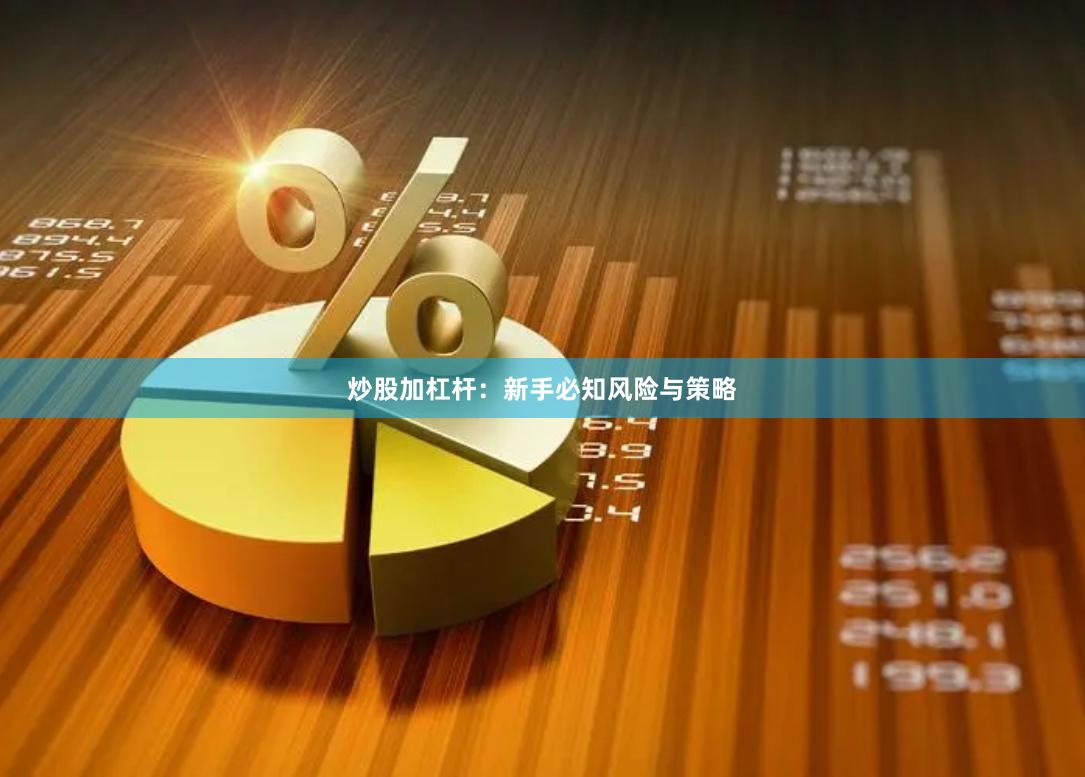 炒股加杠杆:新手必知风险与策略