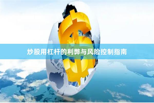 炒股用杠杆的利弊与风险控制指南