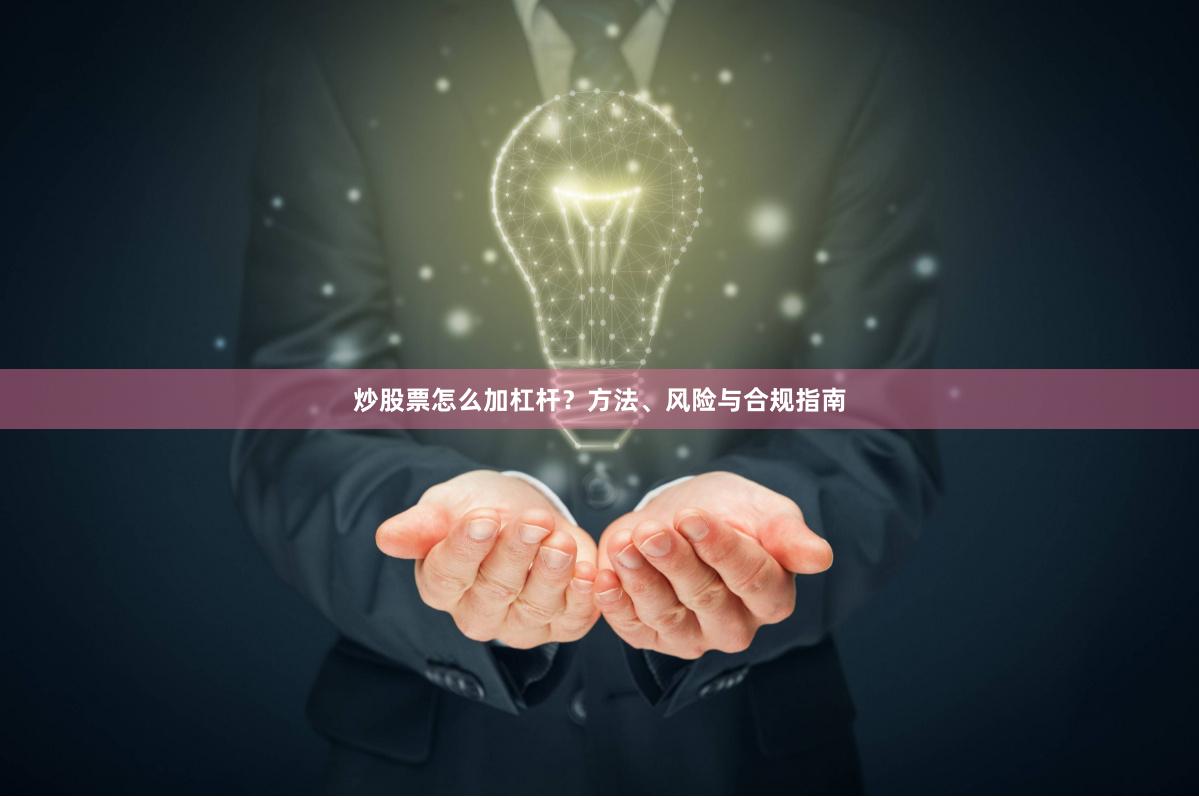 炒股票怎么加杠杆？方法、风险与合规指南
