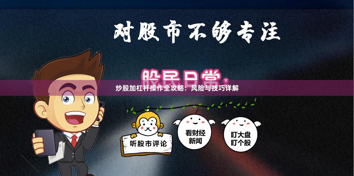 炒股加杠杆操作全攻略：风险与技巧详解