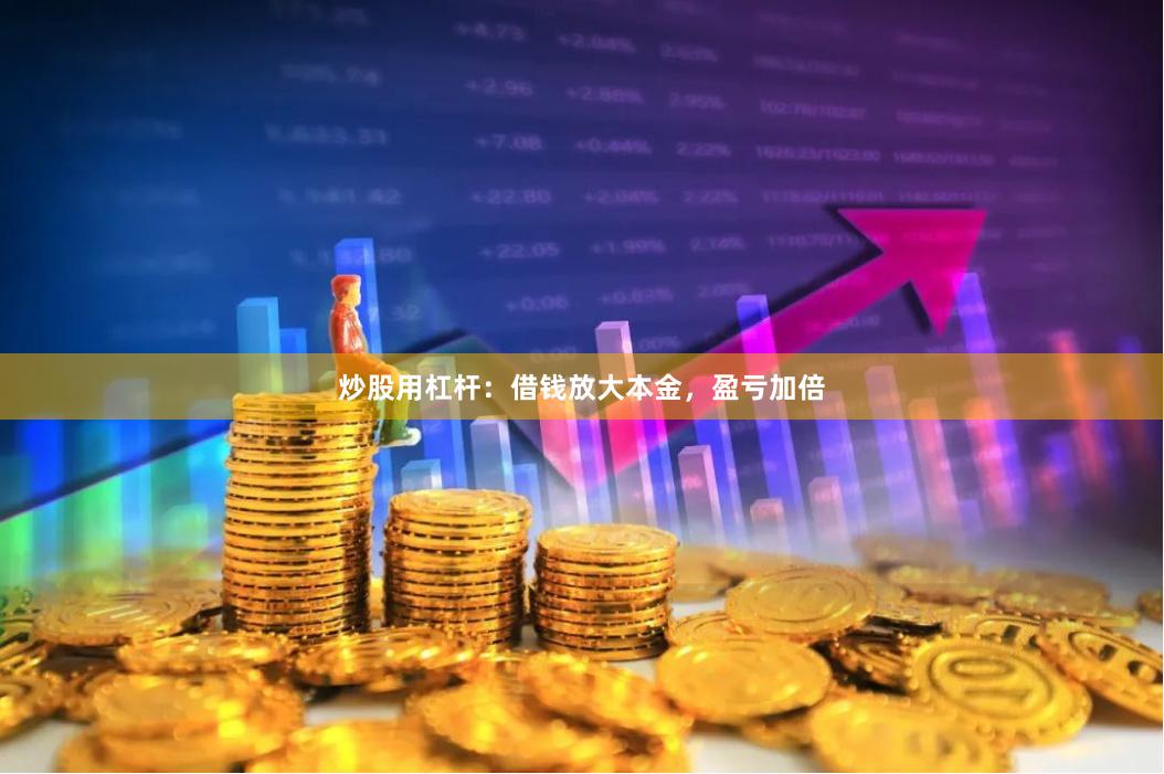 炒股用杠杆：借钱放大本金，盈亏加倍
