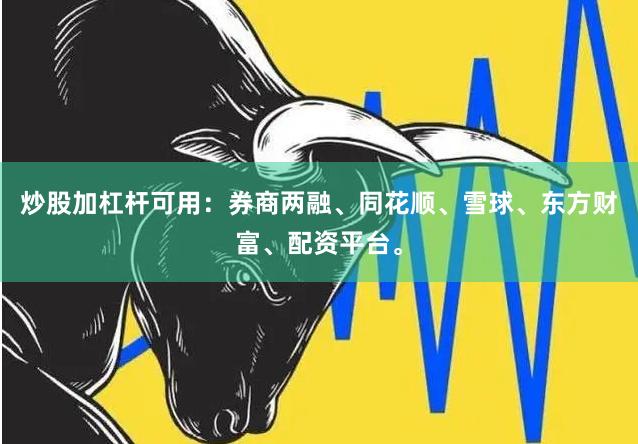 炒股加杠杆可用：券商两融、同花顺、雪球、东方财富、配资平台。